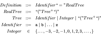 \begin{eqnarray*}Definition & ::= & Identifier \lq\lq ='' RealTree \\
RealTree & ::=...
...} \\
Integer & \in & \{ \dots, -3, -2, -1, 0, 1, 2, 3, \dots,\}
\end{eqnarray*}
