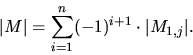 \begin{displaymath}\vert M\vert = \sum_{i=1}^n (-1)^{i+1} \cdot \vert M_{1,j}\vert.
\end{displaymath}