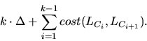 \begin{displaymath}k \cdot \Delta + \sum_{i=1}^{k-1} cost(L_{C_i},L_{C_{i+1}}).
\end{displaymath}